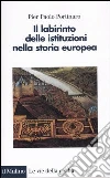 Il labirinto delle istituzioni nella storia europea libro di Portinaro Pier Paolo