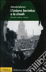 L'Unione Sovietica e la shoah. Genocidio, resistenza, rimozione libro