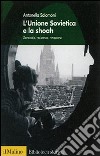 L'Unione Sovietica e la shoah. Genocidio, resistenza, rimozione libro