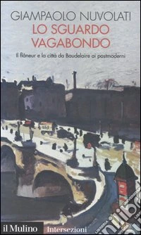 Lo sguardo vagabondo. Il flâneur e la città da Baudelaire ai postmoderni