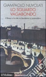 Lo sguardo vagabondo. Il flâneur e la città da Baudelaire ai postmoderni libro