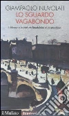 Lo sguardo vagabondo. Il flâneur e la città da Baudelaire ai postmoderni libro di Nuvolati Giampaolo