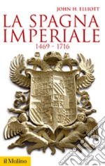 La Spagna imperiale. 1469-1716 libro