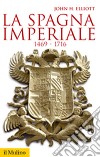 La Spagna imperiale. 1469-1716 libro