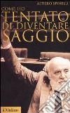 Come ho tentato di diventare saggio libro di Spinelli Altiero