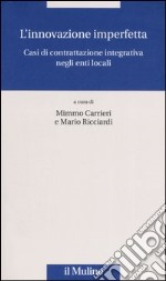 L'innovazione imperfetta. Casi di contrattazione integrativa negli enti locali libro