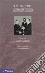 Il filo sottile. L'Ostpolitik vaticana di Agostino Casaroli libro