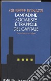Lampadine socialiste e trappole del capitale. Come diventai sociologo libro di Bonazzi Giuseppe
