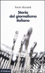 Storia del giornalismo italiano. Dalle gazzette a Internet libro