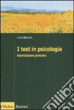 I test in psicologia. Esercitazioni pratiche libro