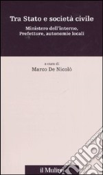 Tra Stato e società civile. Ministero dell'interno, prefetture, autonomie locali libro