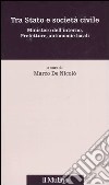 Tra Stato e società civile. Ministero dell'interno, prefetture, autonomie locali libro di De Nicolò M. (cur.)