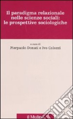 Il paradigma relazionale nelle scienze sociali: le prospettive sociologiche libro