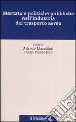 Mercato e politiche pubbliche nell'industria del trasporto aereo libro