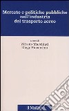 Mercato e politiche pubbliche nell'industria del trasporto aereo libro