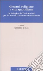 Giovani, religione e vita quotidiana. Un'indagine dell'Istituto Iard per il Centro di Orientamento Pastorale libro