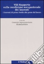 Ottavo rapporto sulla condizione occupazionale dei laureati. I laureati di primo livello alla prova del lavoro libro