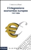 L'integrazione economica europea 1947-2006 libro di Fauri Francesca