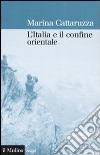 L'Italia e il confine orientale: 1866-2006 libro