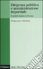 Dirigenza pubblica e amministrazione imparziale. Il modello italiano in Europa libro