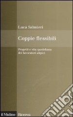 Coppie flessibili. Progetti e vita quotidiana dei lavoratori atipici libro