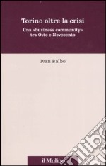 Torino oltre la crisi. Una «business community» tra Otto e Novecento libro