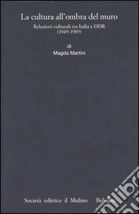 La cultura all'ombra del muro. Relazioni culturali tra Italia e DDR (1949-1989)