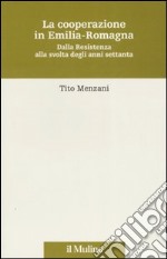 La cooperazione in Emilia Romagna. Dalla Resistenza alla svolta degli anni settanta libro