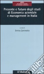 Presente e futuro degli studi di economia aziendale e management in Italia libro