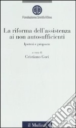 La riforma dell'assistenza ai non autosufficienti. Ipotesi e proposte libro