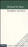Scegliere un'etica libro di Hare Richard M.