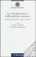 La remunerazione delle attività sanitarie. Caratteristiche attuali e ipotesi evolutive libro