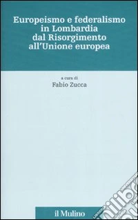 Europeismo e federalismo in Lombardia dal Risorgimento all'Unione europea libro