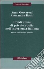 I fondi chiusi di private equity nell'esperienza italiana. Aspetti economici e giuridici libro