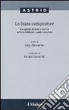 Lo stato compratore. L'acquisto di beni e servizi nelle pubbliche amministrazioni libro di Fiorentino L. (cur.)