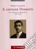 Il giovane Dossetti. Gli anni della formazione 1913-1939 libro