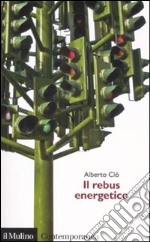 Il rebus energetico. Tra politica, economia e ambiente libro