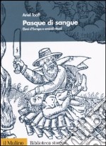 Pasque di sangue. Ebrei d'Europa e omicidi rituali libro