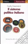 Il sistema politico italiano. Radiografia politica di un paese e delle sue crisi libro di Guarnieri Carlo