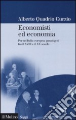 Economisti ed economia. Per un'Italia europea: paradigmi tra il XVIII e il XX secolo libro