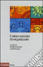 L'attaccamento disorganizzato. Gli effetti dei traumi e delle separazioni libro