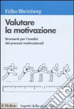 Valutare la motivazione. Strumenti per l'analisi dei processi motivazionali libro