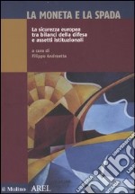 La moneta e la spada. La sicurezza europea tra bilanci della difesa e assetti istituzionali libro