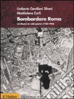 Bombardare Roma. Gli Alleati e la «Città aperta» (1940-1944). Ediz. illustrata libro