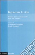 Rigenerare la città. Pratiche di innovazione sociale nelle città europee libro