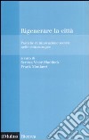 Rigenerare la città. Pratiche di innovazione sociale nelle città europee libro