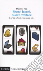 Nuovi lavori, nuovo welfare. Sicurezza e libertà nella società attiva libro