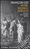 Mosè, Eschilo, Sofocle. All'origine dell'immaginario giuridico libro di Ost François