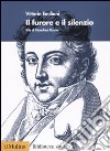 Il furore e il silenzio. Vita di Gioachino Rossini libro