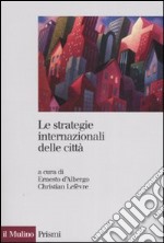 Le strategie internazionali delle città. Dieci metropoli a confronto libro